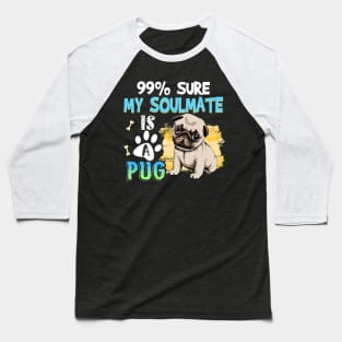 99_ Sure My Soulmate Is A Dog Gift For Pug Baseball T-Shirt